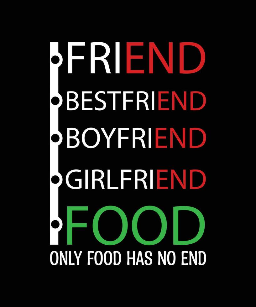 FRIEND BESTFRIEND BOYFRIEND GIRLFRIEND FOOD. ONLY FOOD HAS NO END. T-SHIRT DESIGN. PRINT TEMPLATE. TYPOGRAPHY VECTOR ILLUSTRATION.