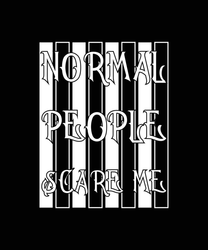 NORMAL PEOPLE SCARE ME. T-SHIRT DESIGN. PRINT TEMPLATE. TYPOGRAPHY VECTOR ILLUSTRATION.
