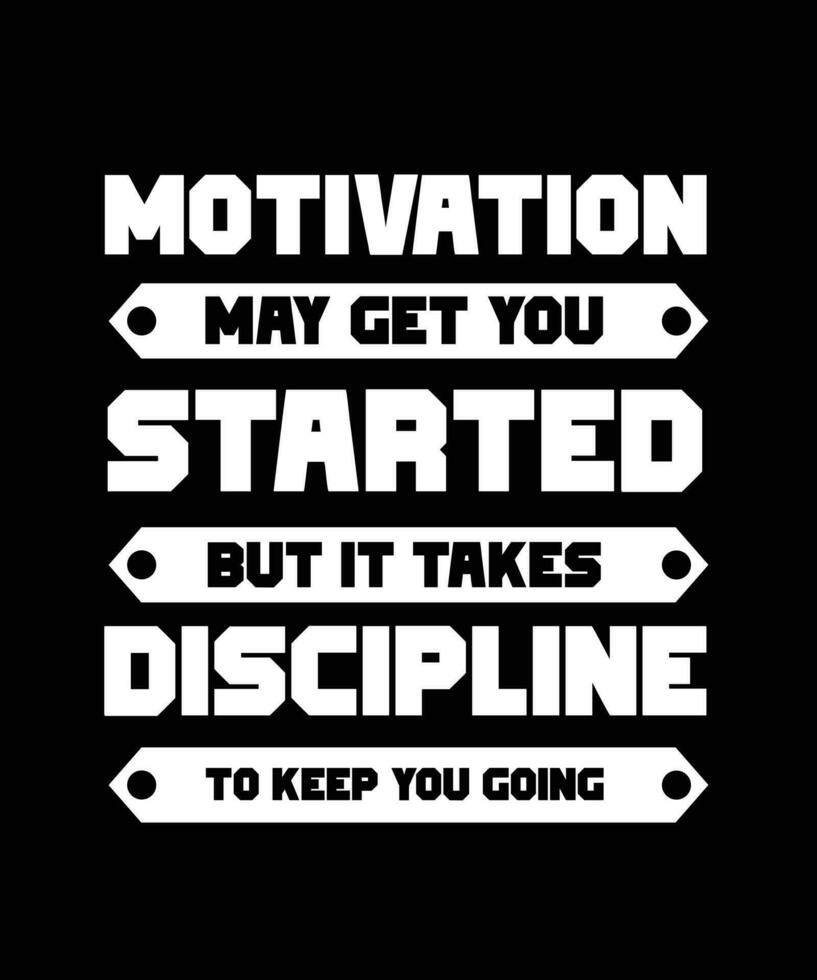 MOTIVATION MAY GET YOU STARTED BUT IT TAKES DISCIPLINE TO KEEP YOU GOING. T-SHIRT DESIGN. PRINT TEMPLATE. TYPOGRAPHY VECTOR ILLUSTRATION.