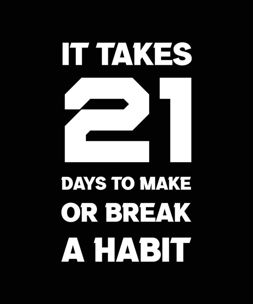IT TAKES 21 DAYS TO MAKE OR BREAK A HABIT. T-SHIRT DESIGN. PRINT TEMPLATE. TYPOGRAPHY VECTOR ILLUSTRATION.