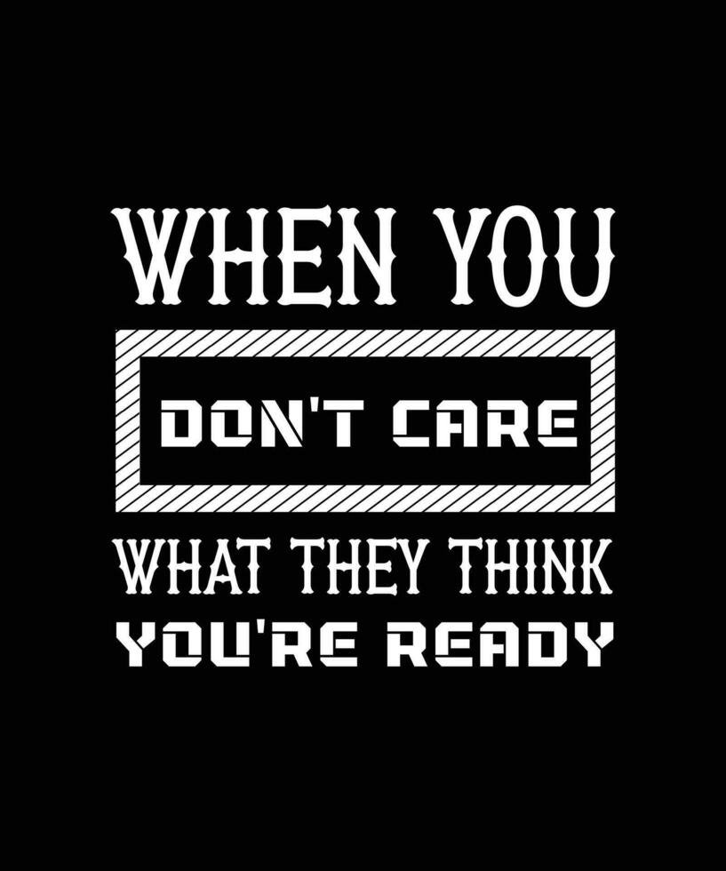 WHEN YOU DON'T CARE WHAT THEY THINK YOU'RE READY. T-SHIRT DESIGN. PRINT TEMPLATE. TYPOGRAPHY VECTOR ILLUSTRATION.