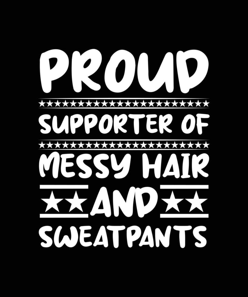 PROUD SUPPORTER OF MESSY HAIR AND SWEATPANTS vector