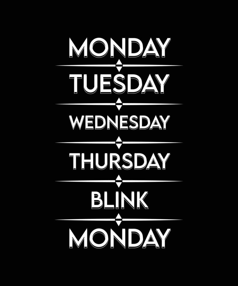 MONDAY TUESDAY WEDNESDAY THURSDAY BLINK MONDAY. T-SHIRT DESIGN. PRINT TEMPLATE. TYPOGRAPHY VECTOR ILLUSTRATION.