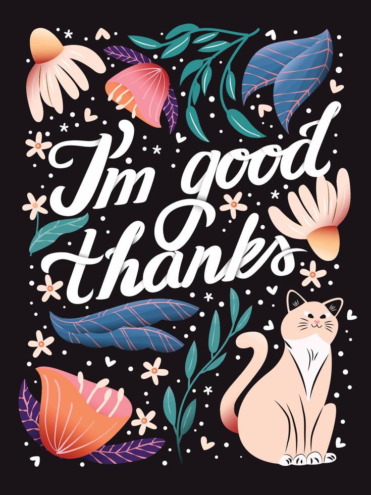 Estoy bien, gracias, tarjeta de letras a mano con flores. tipografía y decoración floral y un gato sobre fondo oscuro. colorida ilustración vectorial festiva. vector