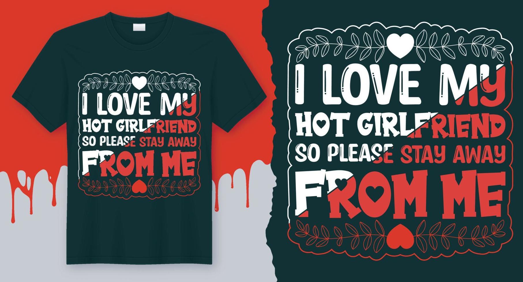 I Love my hot Girlfriend so please stay away from me. Valentine's Day T-Shirt Design Vector for 14 February.