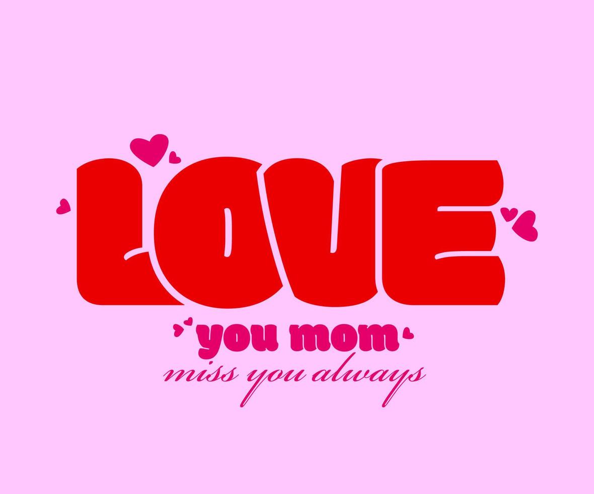 LOVE you mom. Liove you mom and miss you always vector post.