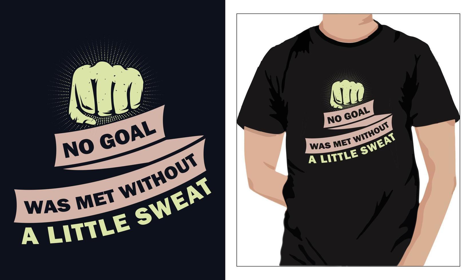Gym Fitness t-shirts Design NO GOAL WAS MET WITHOUT A LITTLE SWEAT vector