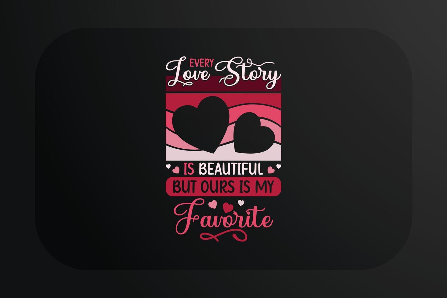 Every love story is beautiful but ours is my favorite design for t-shirt and other print items vector