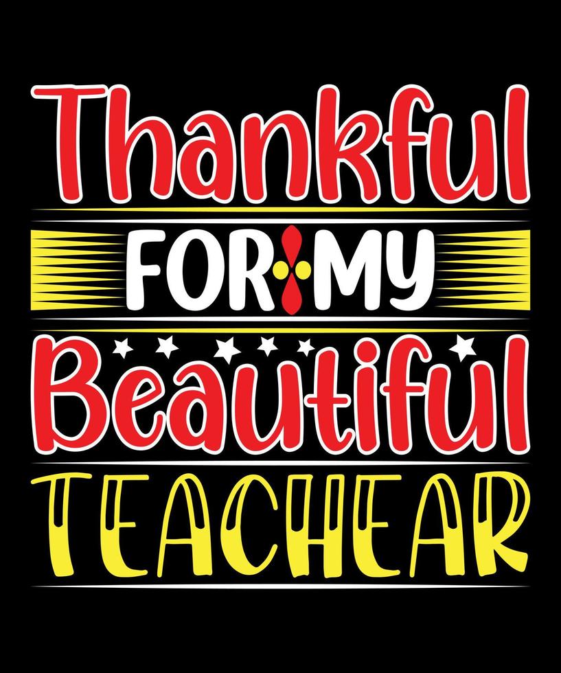 Thankful For My Beautiful Teacher Quotes T-Shirt Design. The Best  Thanks Giving Quotes T-Shirt Design. vector