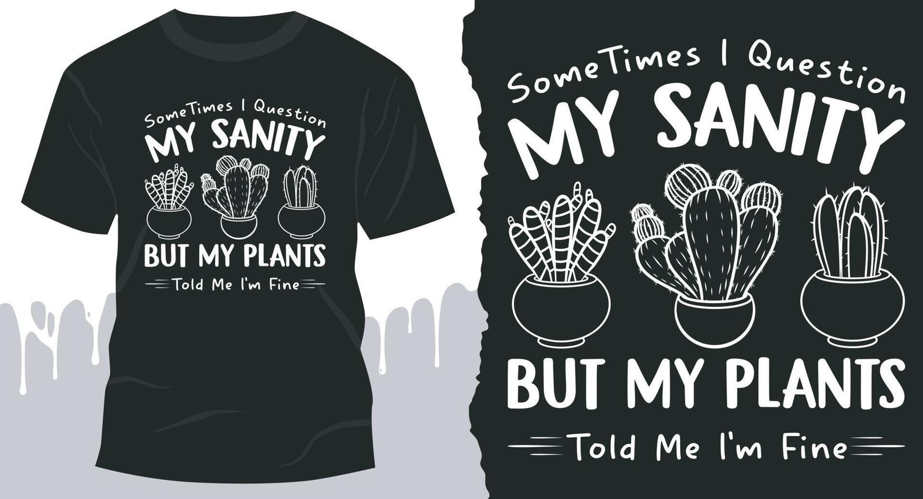 Sometimes Time I Question My Sanity But My Plants Told Me I'm Fine, Best Vector Design for Plant lovers T-Shirt