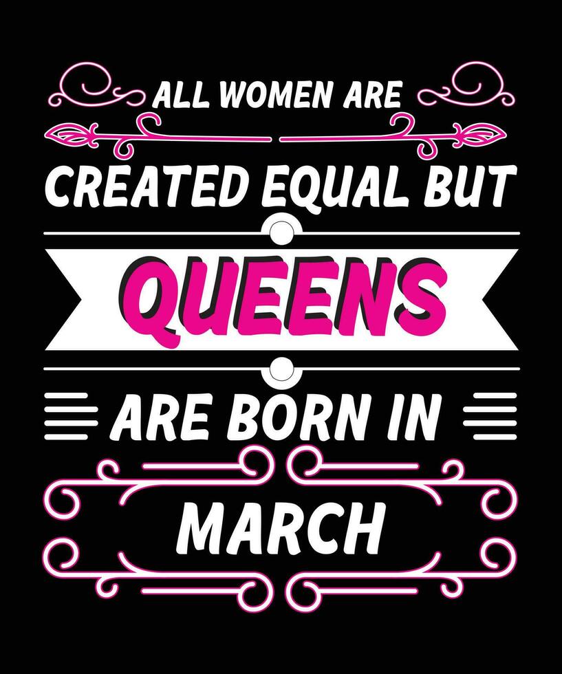 ALL WOMEN ARE CREATED EQUAL BUT QUEENS ARE BORN IN MARCH. vector