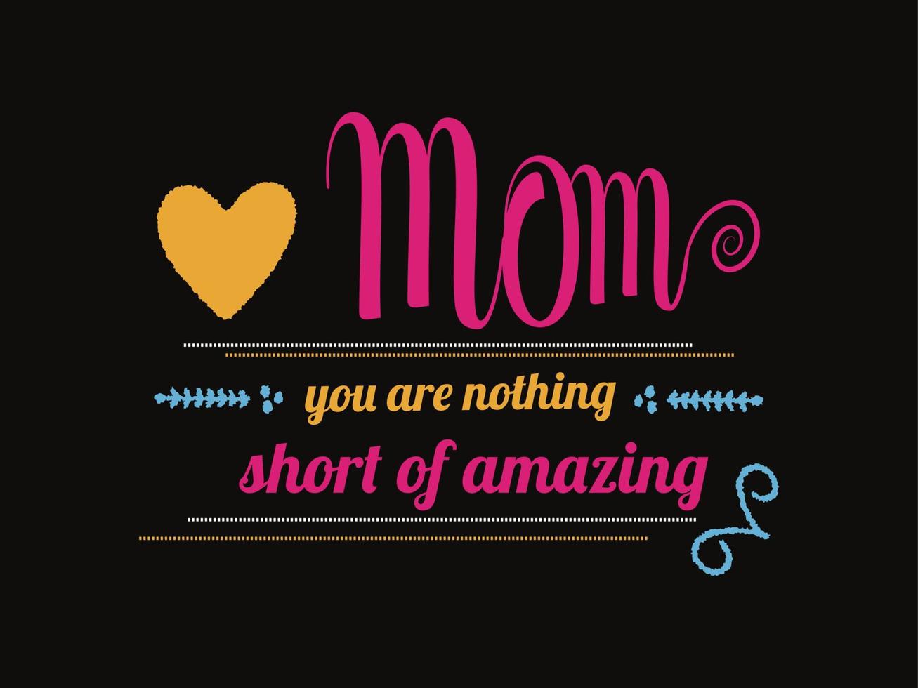 Mom You are nothing short of amazing quotes typographic design. vector