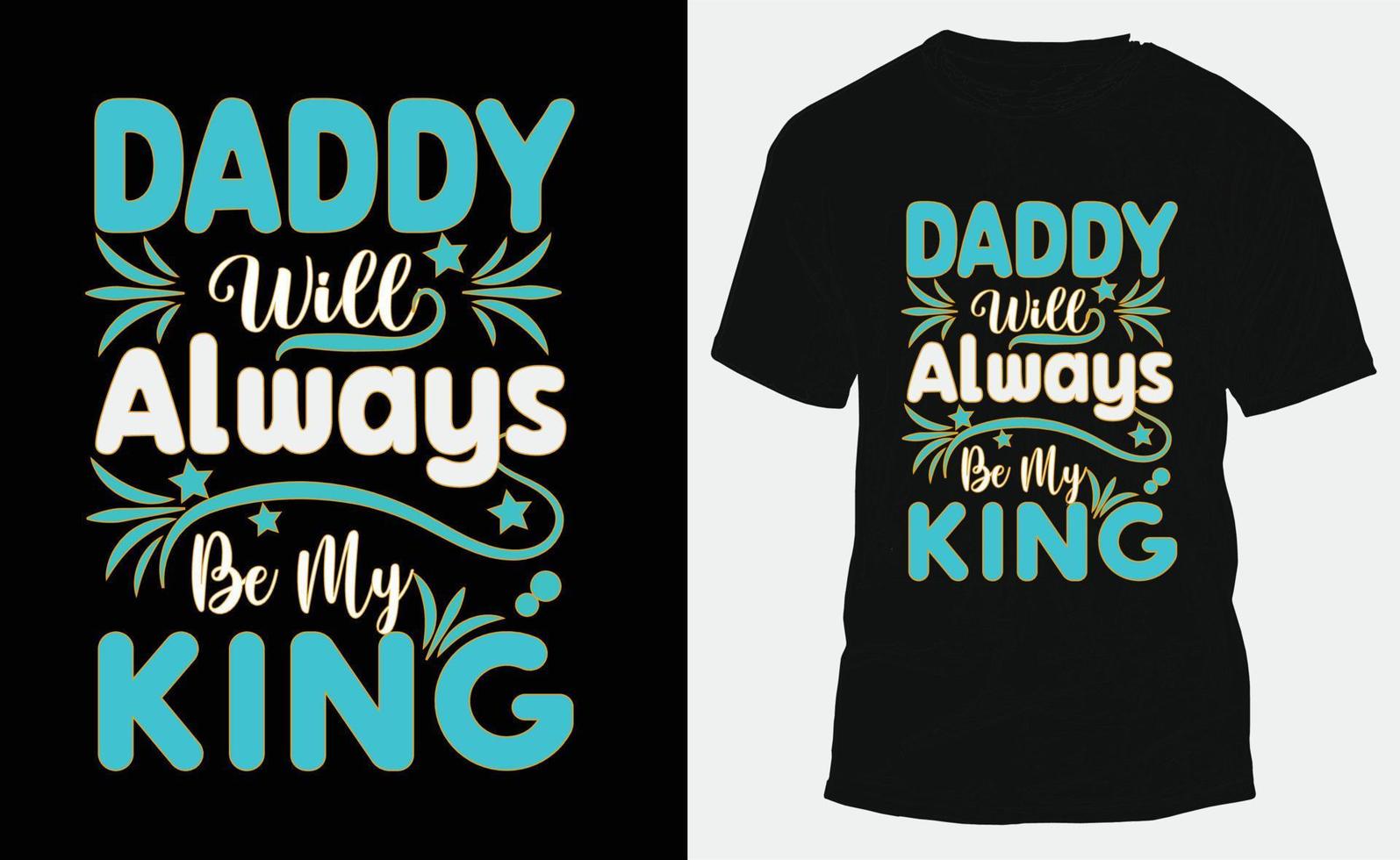 Daddy will always be my king t-shirt design. vector