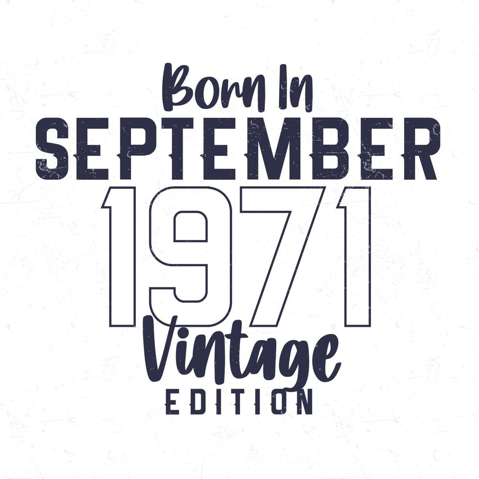 Born in September 1971. Vintage birthday T-shirt for those born in the year 1971 vector