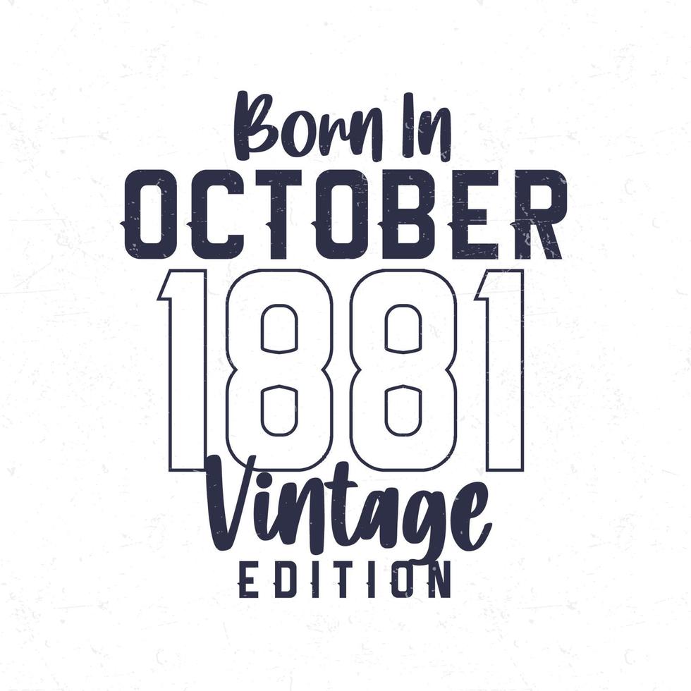 Born in October 1881. Vintage birthday T-shirt for those born in the year 1881 vector