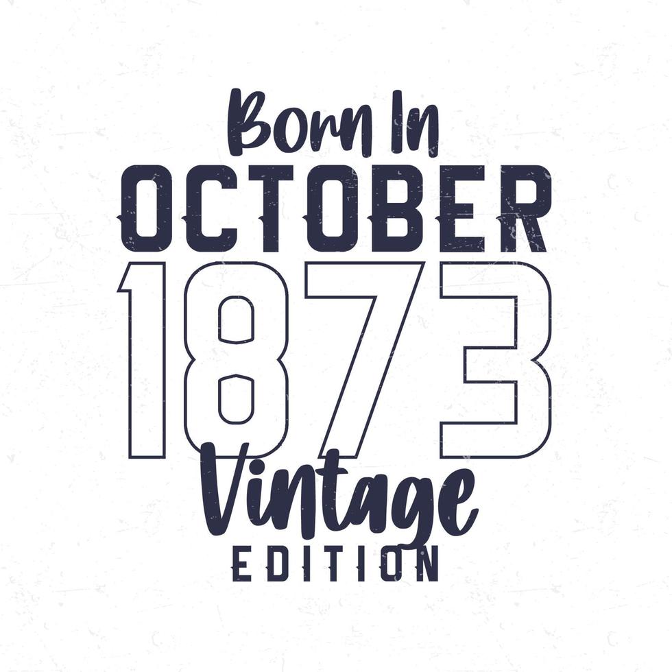 Born in October 1873. Vintage birthday T-shirt for those born in the year 1873 vector