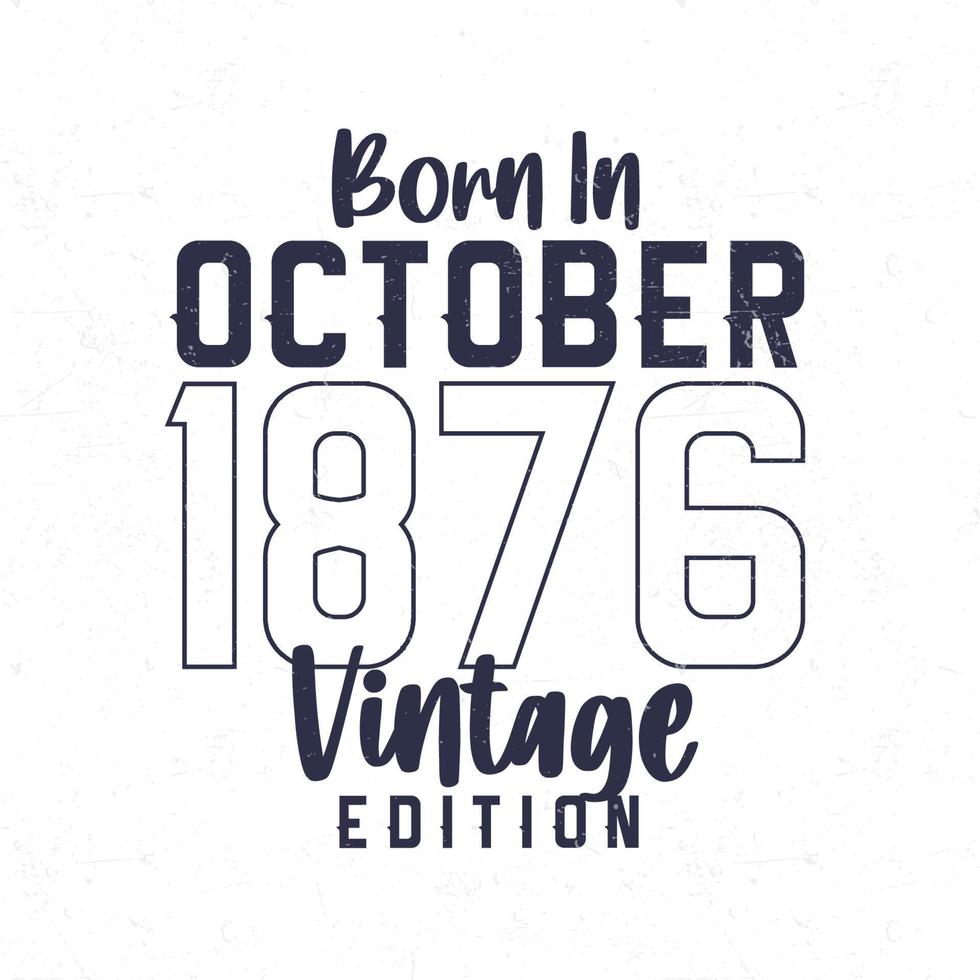 Born in October 1876. Vintage birthday T-shirt for those born in the year 1876 vector