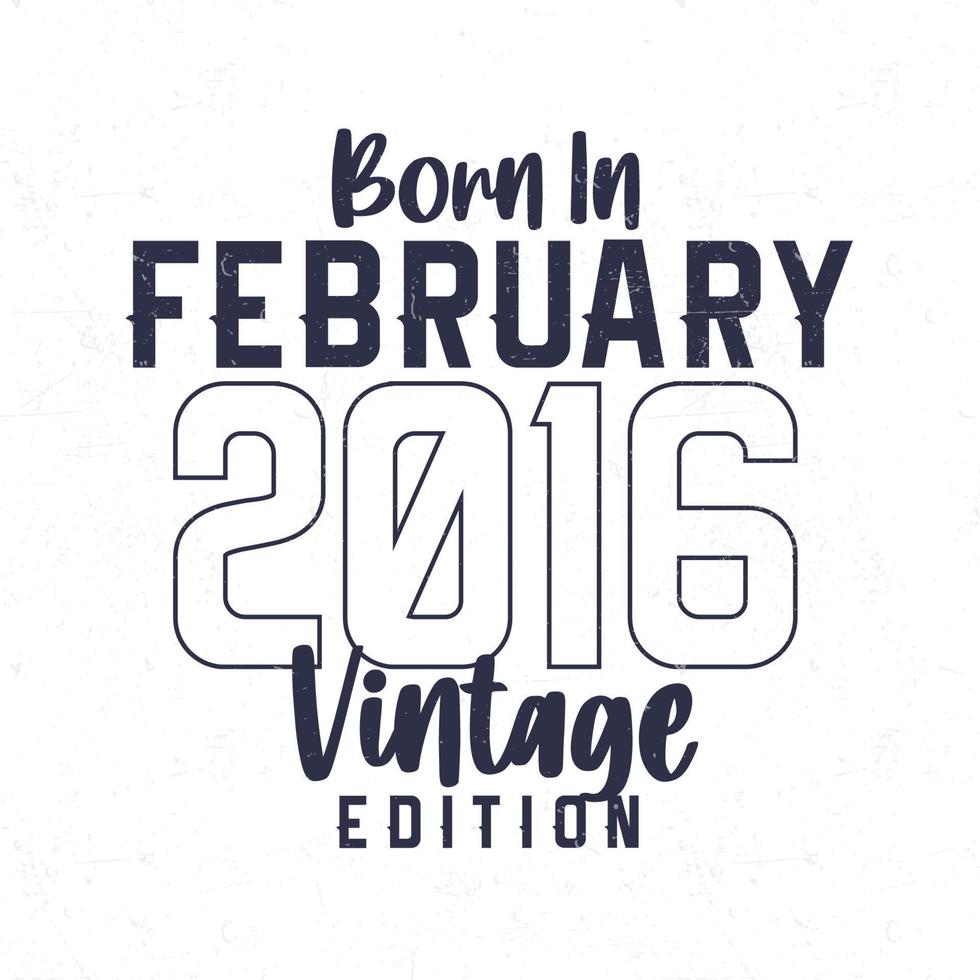 Born in February 2016. Vintage birthday T-shirt for those born in the year 2016 vector