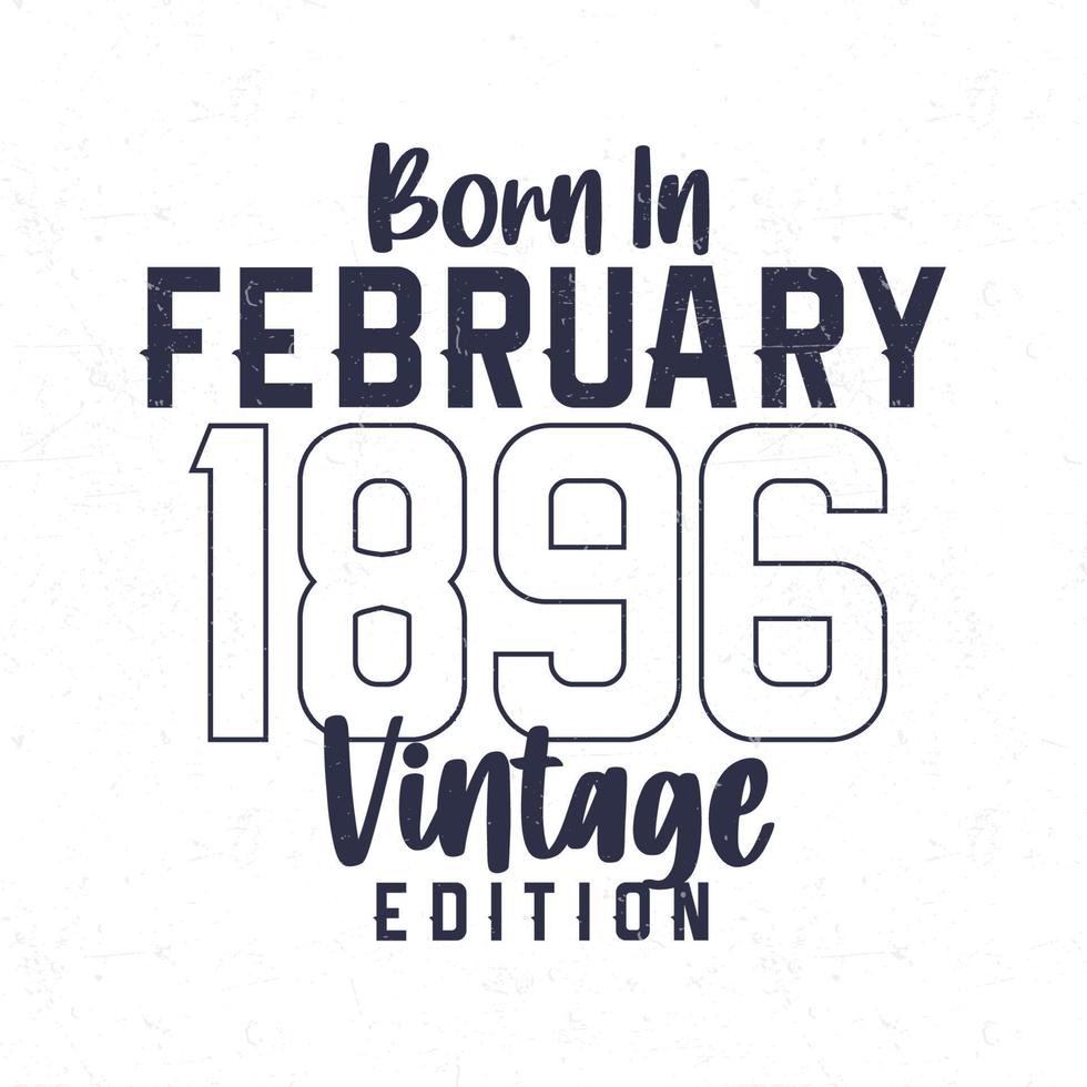 Born in February 1896. Vintage birthday T-shirt for those born in the year 1896 vector