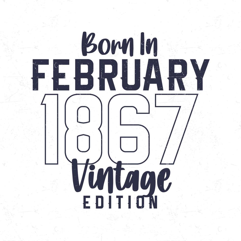 Born in February 1867. Vintage birthday T-shirt for those born in the year 1867 vector