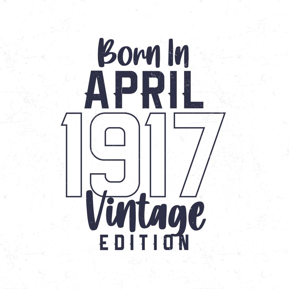 Born in April 1917. Vintage birthday T-shirt for those born in the year 1917 vector