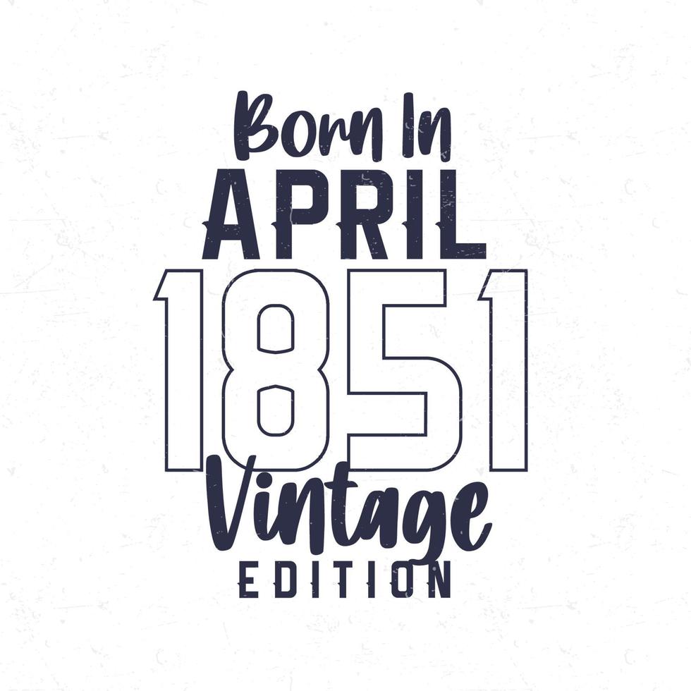 Born in April 1851. Vintage birthday T-shirt for those born in the year 1851 vector