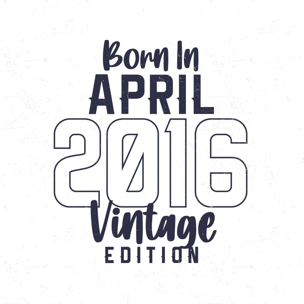 Born in April 2016. Vintage birthday T-shirt for those born in the year 2016 vector