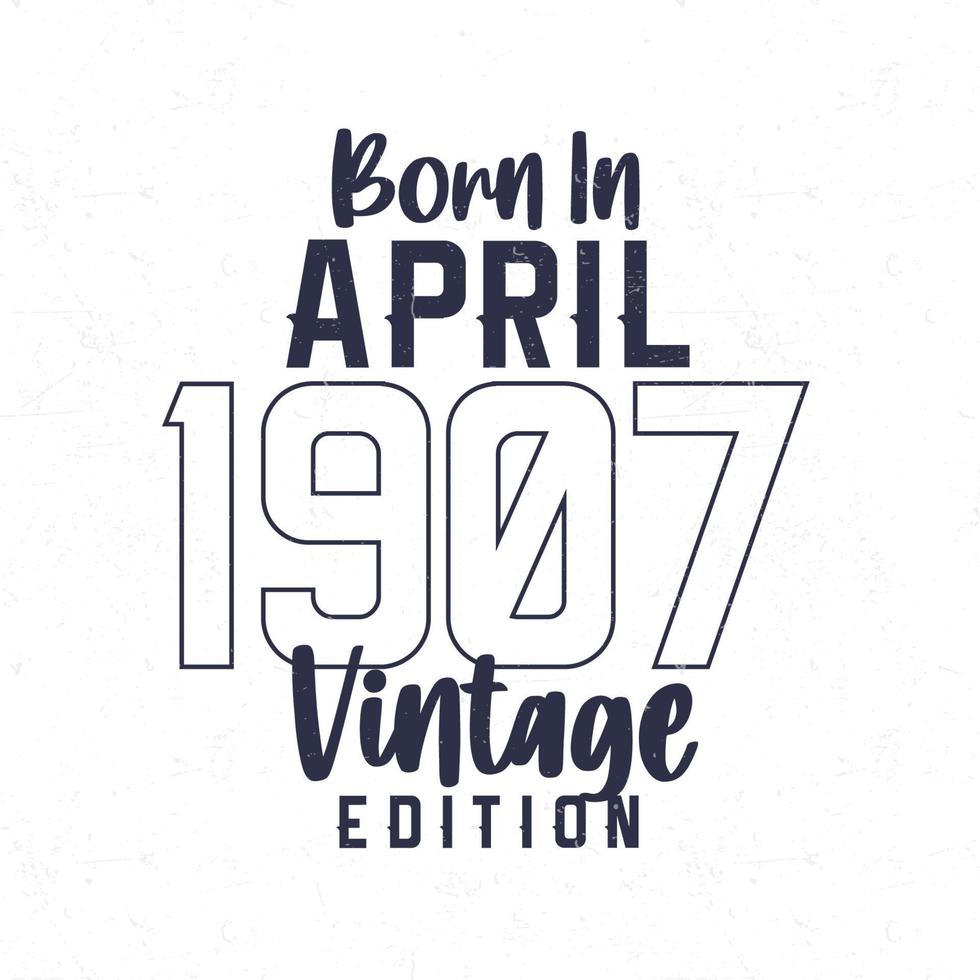 Born in April 1907. Vintage birthday T-shirt for those born in the year 1907 vector