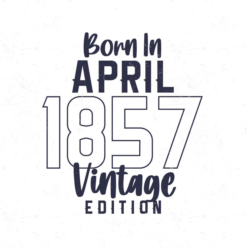 Born in April 1857. Vintage birthday T-shirt for those born in the year 1857 vector