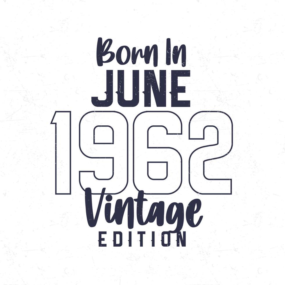 Born in June 1962. Vintage birthday T-shirt for those born in the year 1962 vector