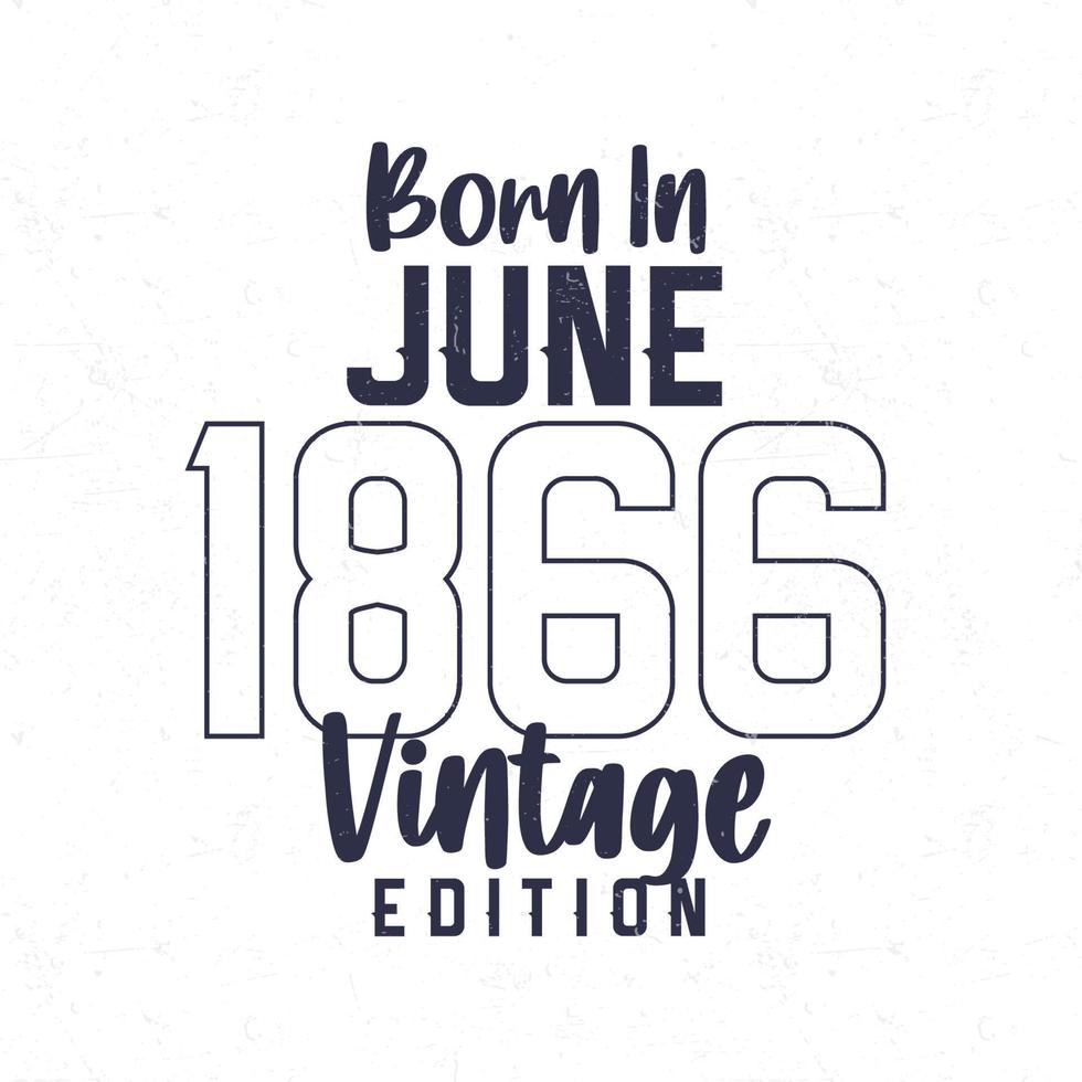 Born in June 1866. Vintage birthday T-shirt for those born in the year 1866 vector