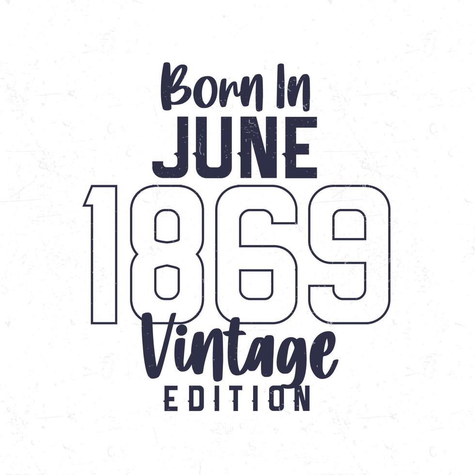 Born in June 1869. Vintage birthday T-shirt for those born in the year 1869 vector