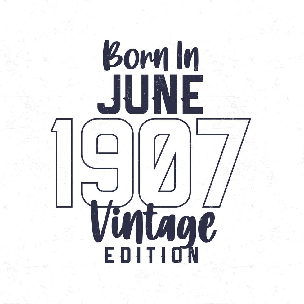 Born in June 1907. Vintage birthday T-shirt for those born in the year 1907 vector