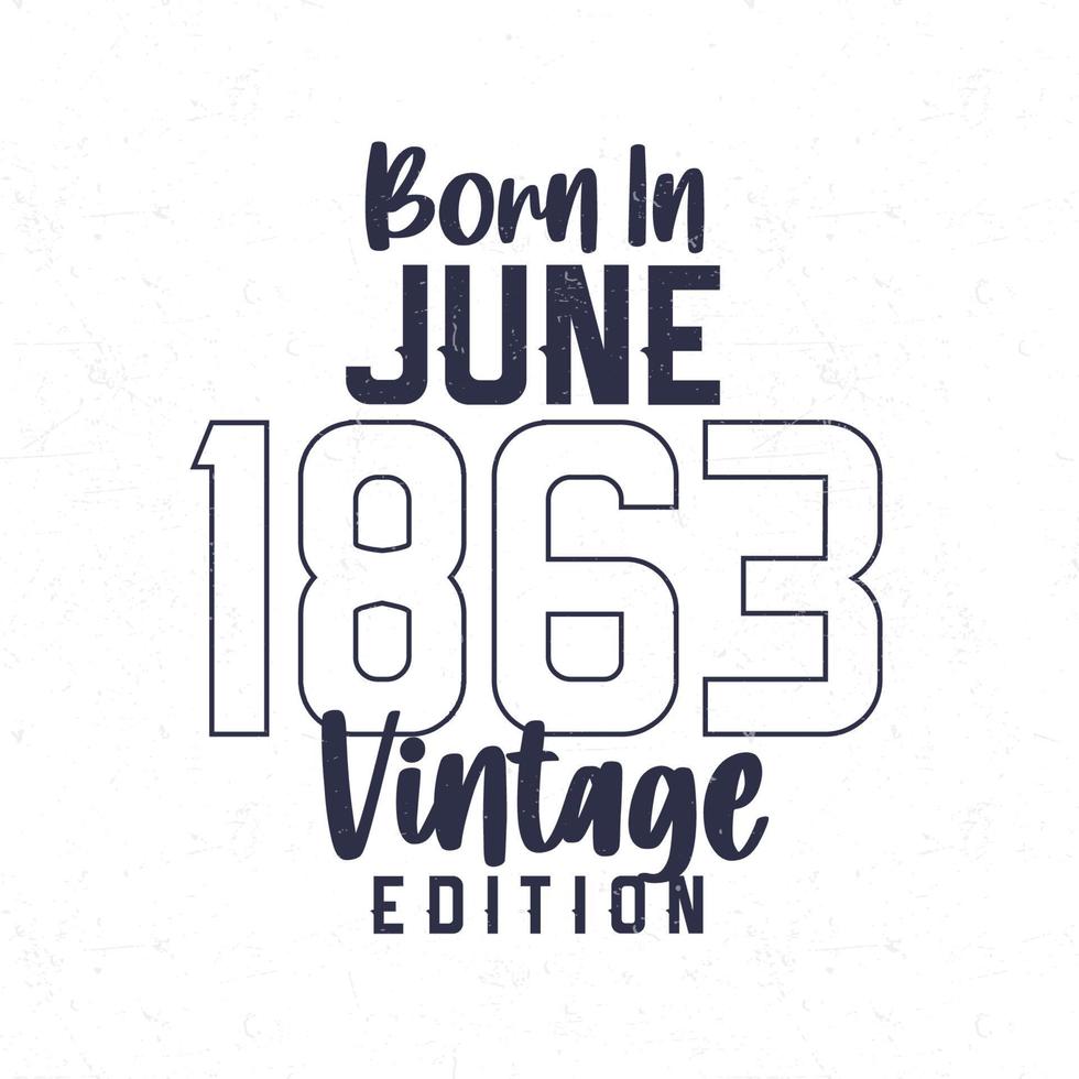 Born in June 1863. Vintage birthday T-shirt for those born in the year 1863 vector