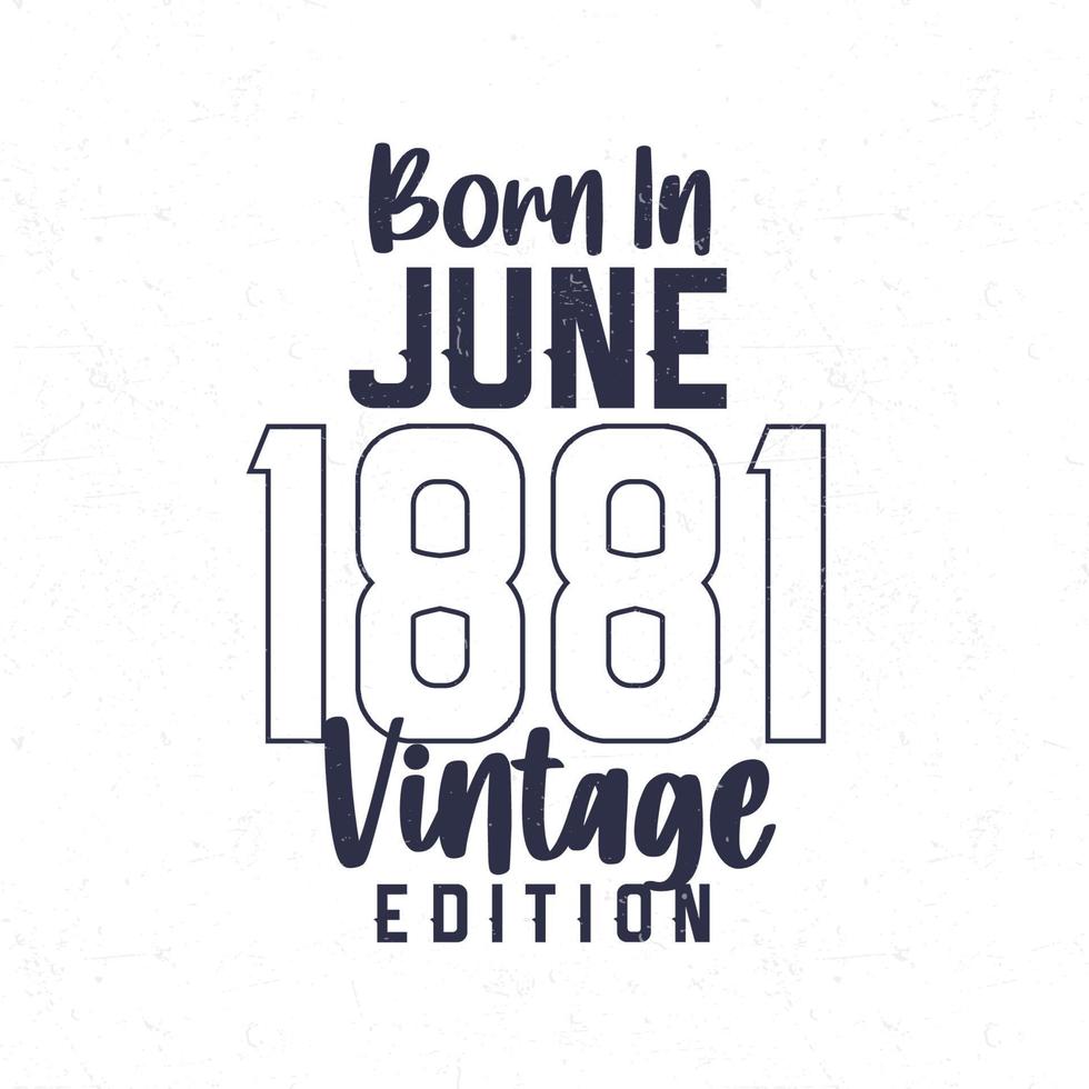 Born in June 1881. Vintage birthday T-shirt for those born in the year 1881 vector