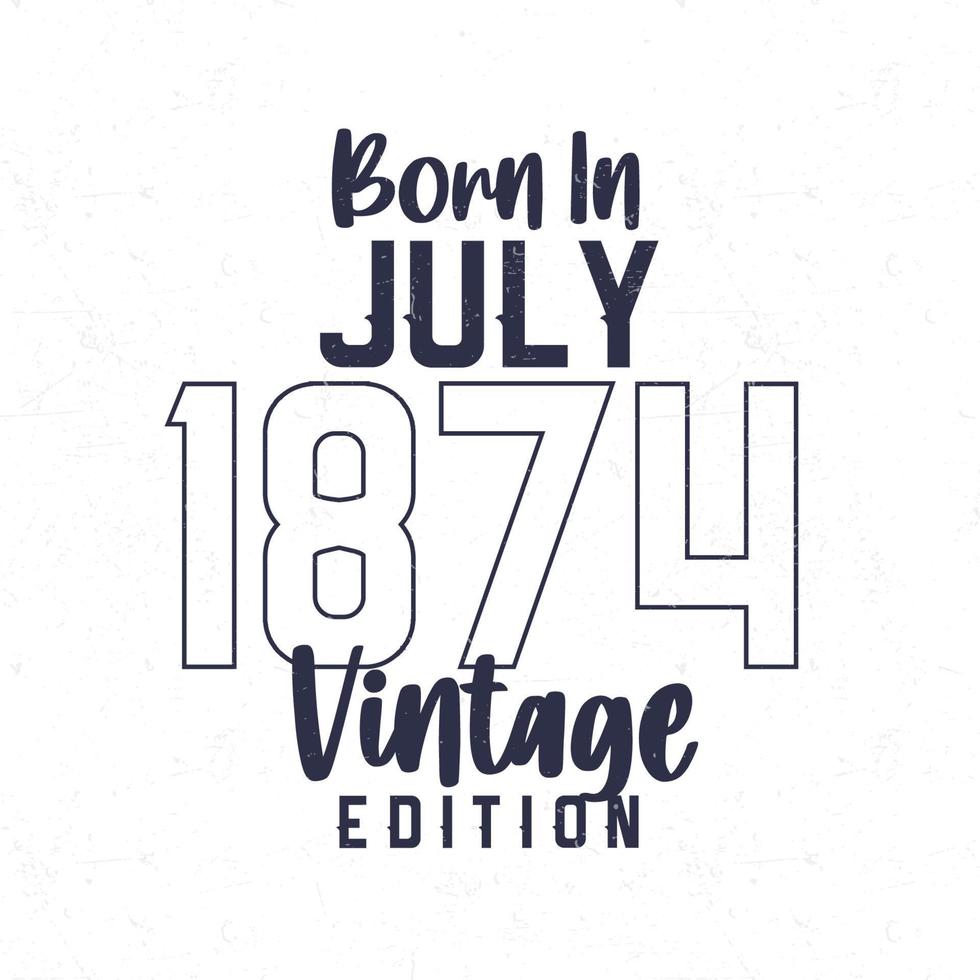 Born in July 1874. Vintage birthday T-shirt for those born in the year 1874 vector