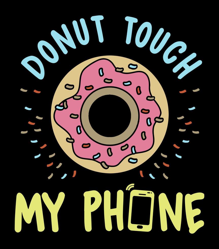 Donut touch my phone. Funny design vector