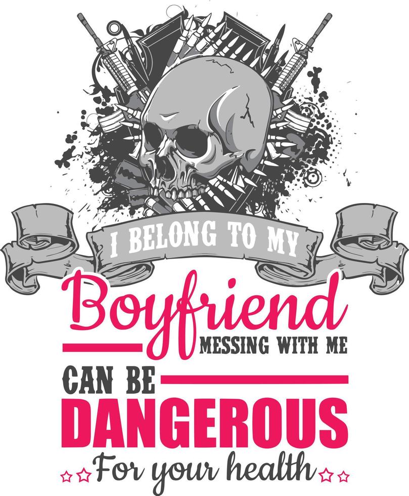 I belong to my boyfriend messing with me can be dangerous for your health. Girl t-shirt design. vector