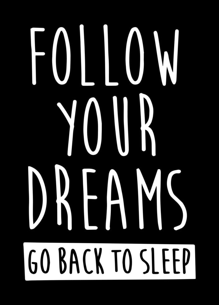 Follow Your Dreams Go Back To Sleep. Funny quote design vector