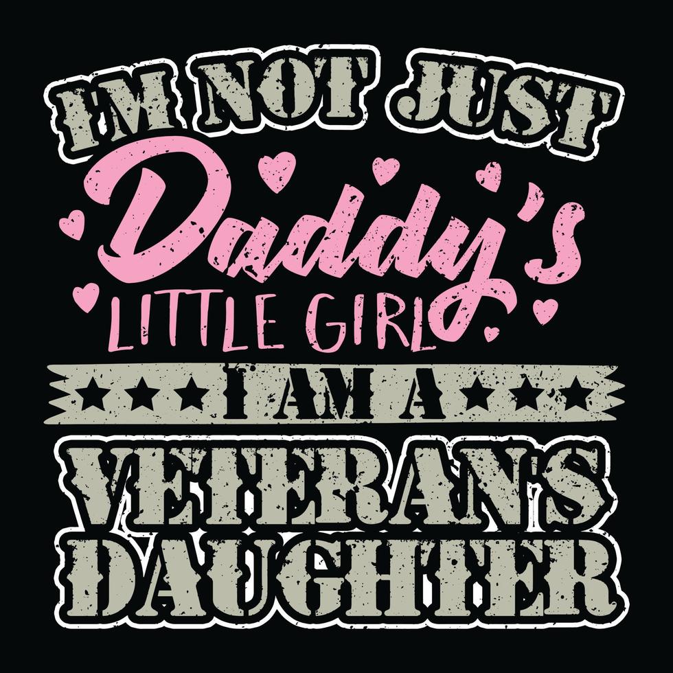 I'm not just daddy's little girl I am a veteran's daughter. vector