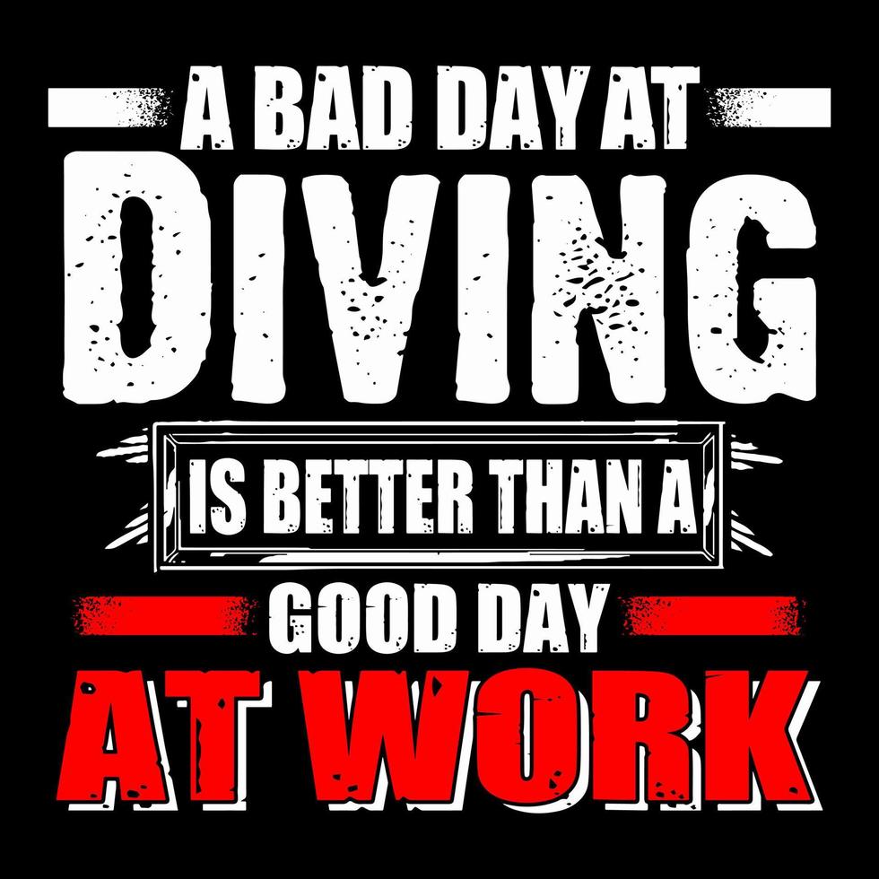 A bad day at diving is better than a good day at work. Diving quote t-shirt design with grunge effect. vector