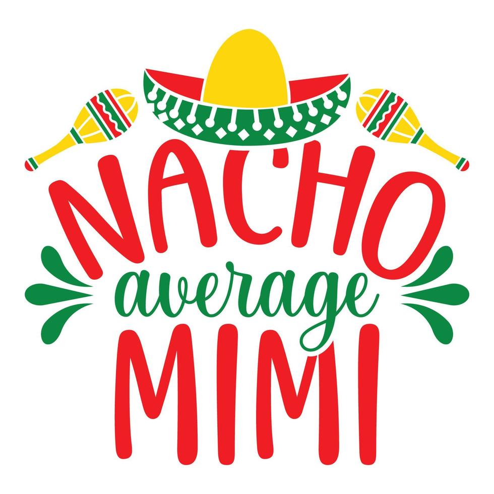 Nacho Average Mimi - Cinco De Mayo -  - May 5, Federal Holiday in Mexico. Fiesta Banner And Poster Design With Flags, Flowers, Fecorations, Maracas And Sombrero vector
