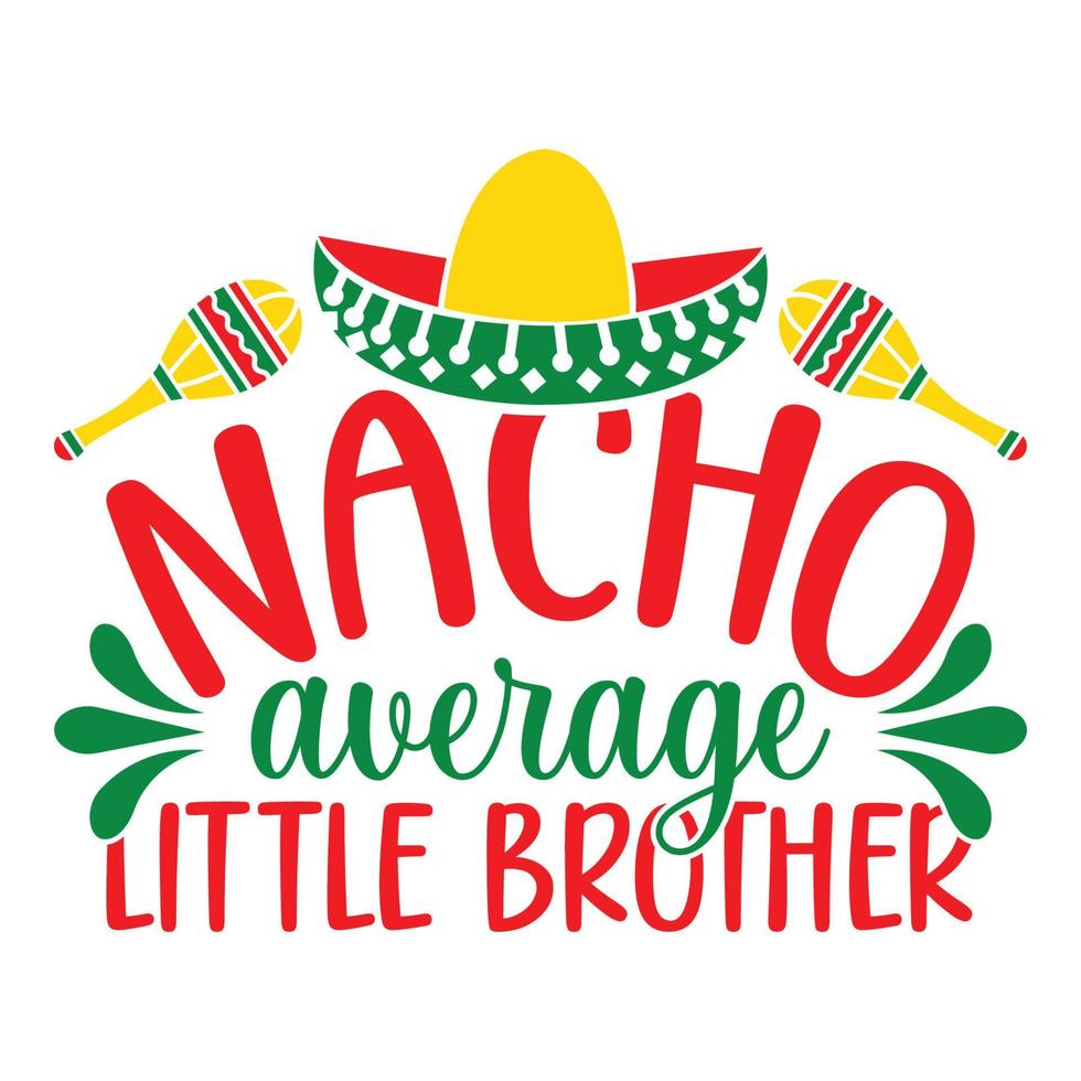 Nacho Average Little Brother - Cinco De Mayo -  - May 5, Federal Holiday in Mexico. Fiesta Banner And Poster Design With Flags, Flowers, Fecorations, Maracas And Sombrero vector