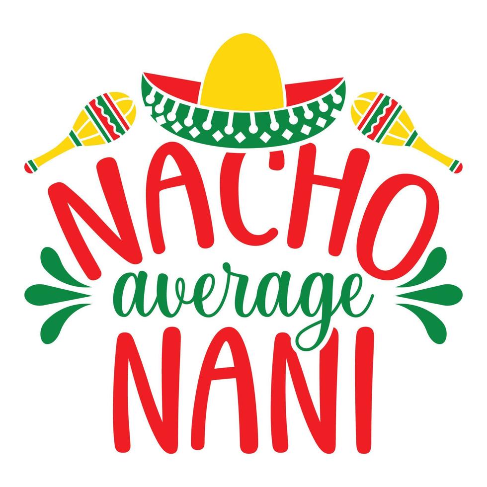 Nacho Average Nani - Cinco De Mayo -  - May 5, Federal Holiday in Mexico. Fiesta Banner And Poster Design With Flags, Flowers, Fecorations, Maracas And Sombrero vector