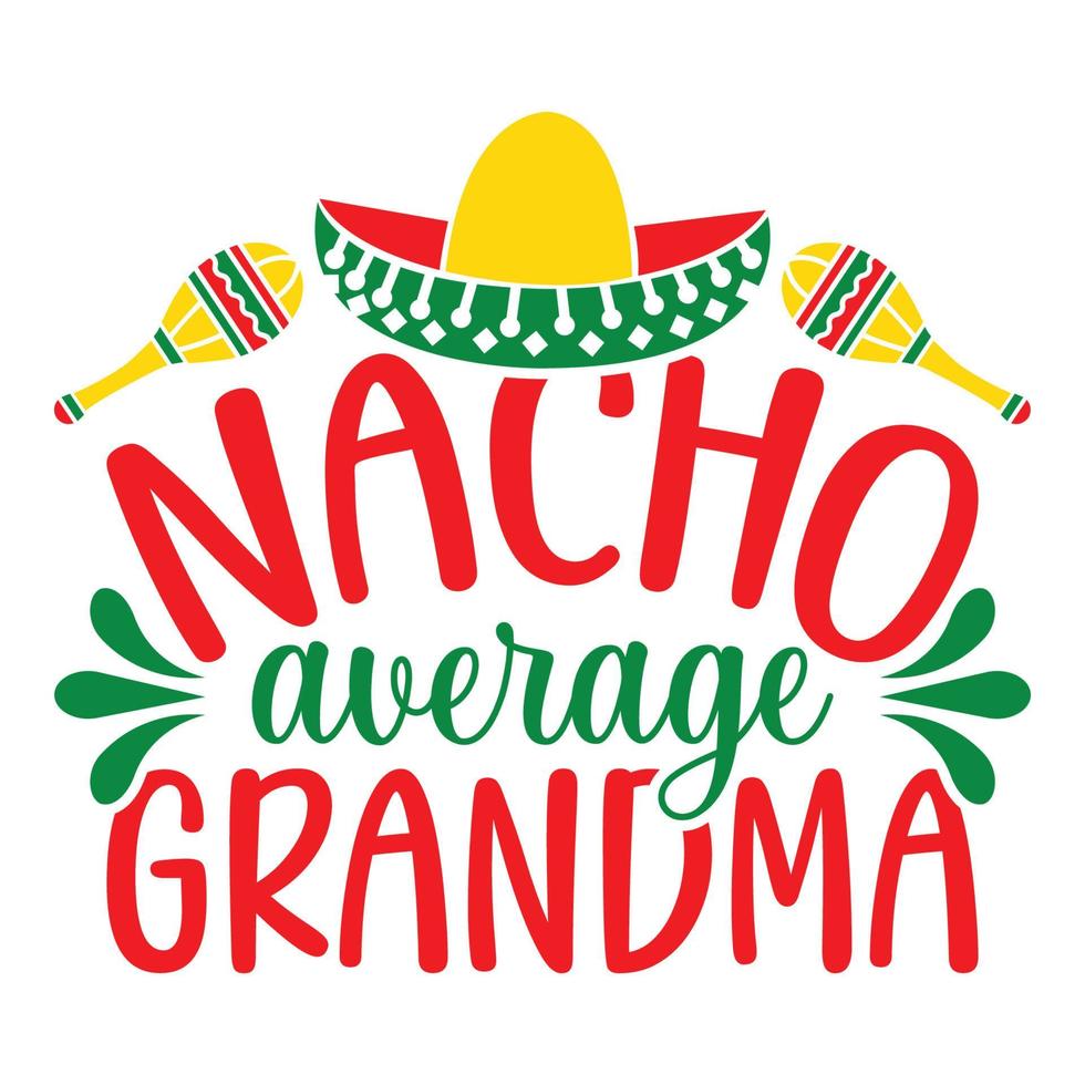 Nacho Average Grandma - Cinco De Mayo -  - May 5, Federal Holiday in Mexico. Fiesta Banner And Poster Design With Flags, Flowers, Fecorations, Maracas And Sombrero vector