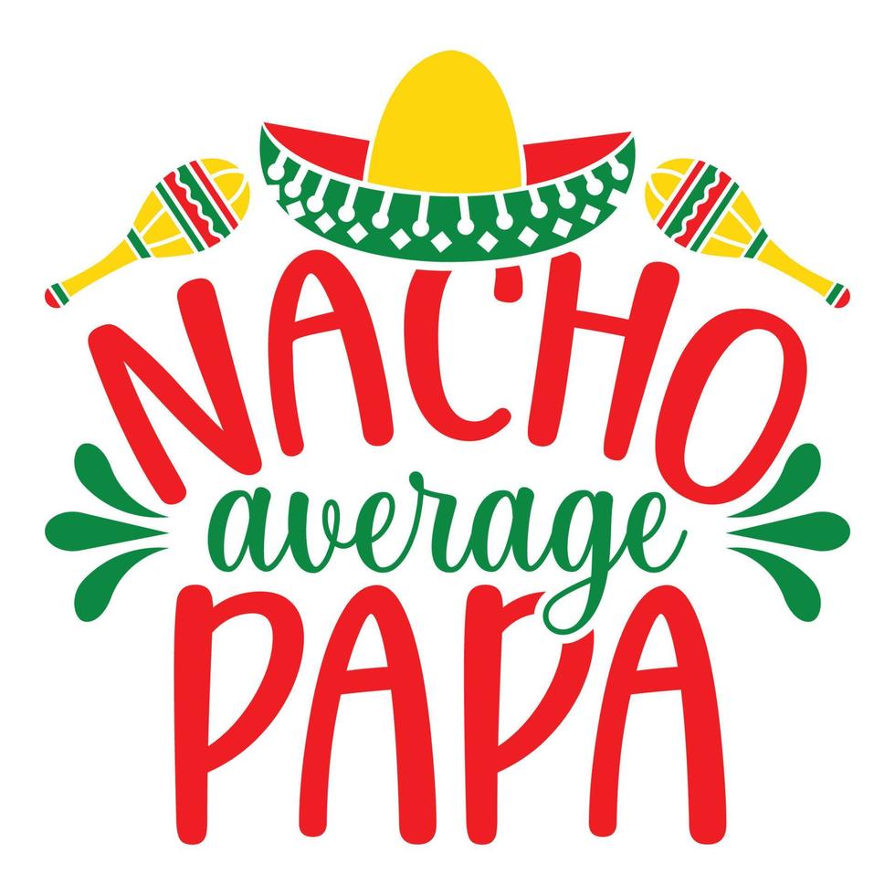 Nacho Average Papa - Cinco De Mayo -  - May 5, Federal Holiday in Mexico. Fiesta Banner And Poster Design With Flags, Flowers, Fecorations, Maracas And Sombrero vector