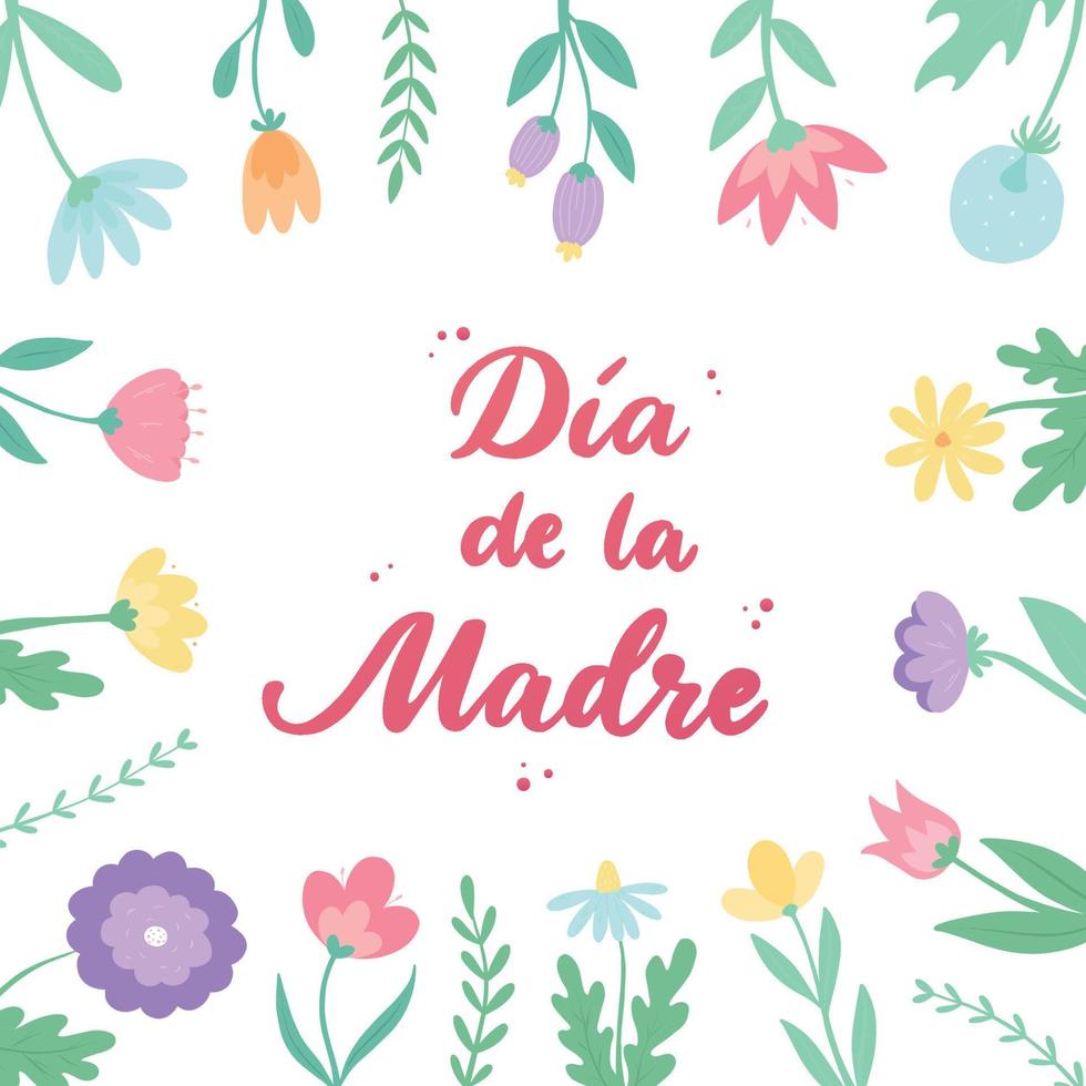 Dia de la madre - lettering quote in Spanish Mothers day decorated with frame of hand drawn wildflowers. Good for posters, prints, cards, etc. EPS 10 vector