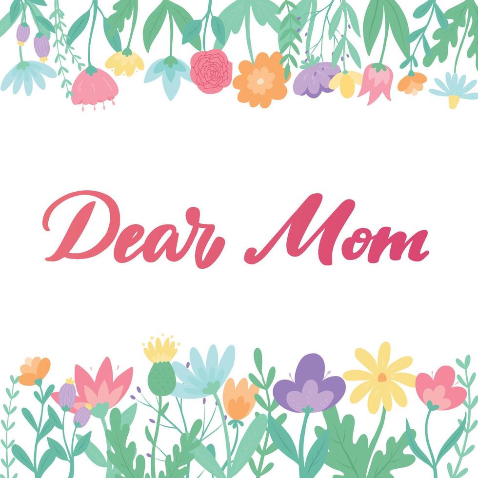 Mother's day lettering quote 'Dear mom' deocrated with borders of wildflowers. Good for templates, posters, greeting cards, signs, banners, invitations, etc. EPS 10 vector