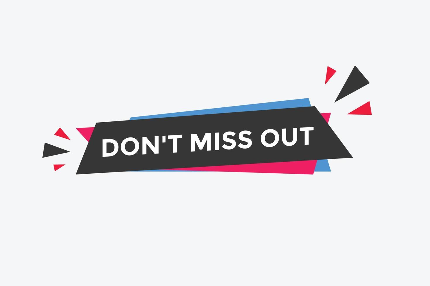 Dont miss out button. Dont miss out sign speech bubble. banner label template. Vector Illustration