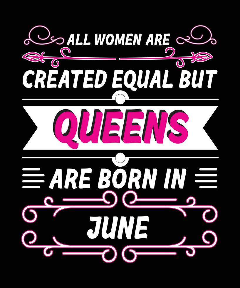 ALL WOMEN ARE CREATED EQUAL BUT QUEENS ARE BORN IN JUNE. T-SHIRT DESIGNS READY TO PRINT FOR APPAREL, POSTER, ILLUSTRATION. MODERN, SIMPLE, T-SHIRT template VECTOR